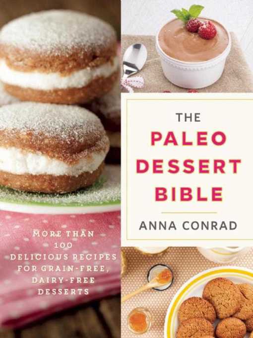 Title details for The Paleo Dessert Bible: More Than 100 Delicious Recipes for Grain-Free, Dairy-Free Desserts by Anna Conrad - Wait list